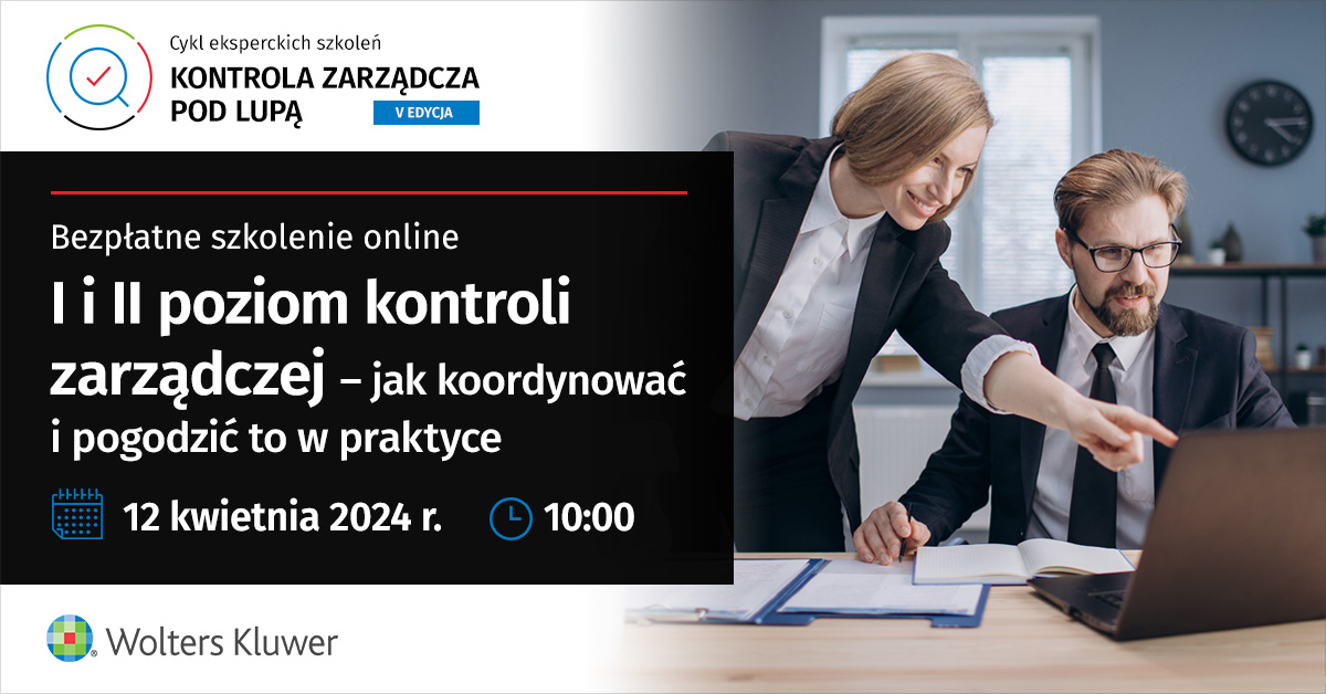 I i II poziom kontroli zarządczej – jak koordynować i pogodzić to w praktyce - bezpłatne szkolenie, 12 kwietnia 2024 r.