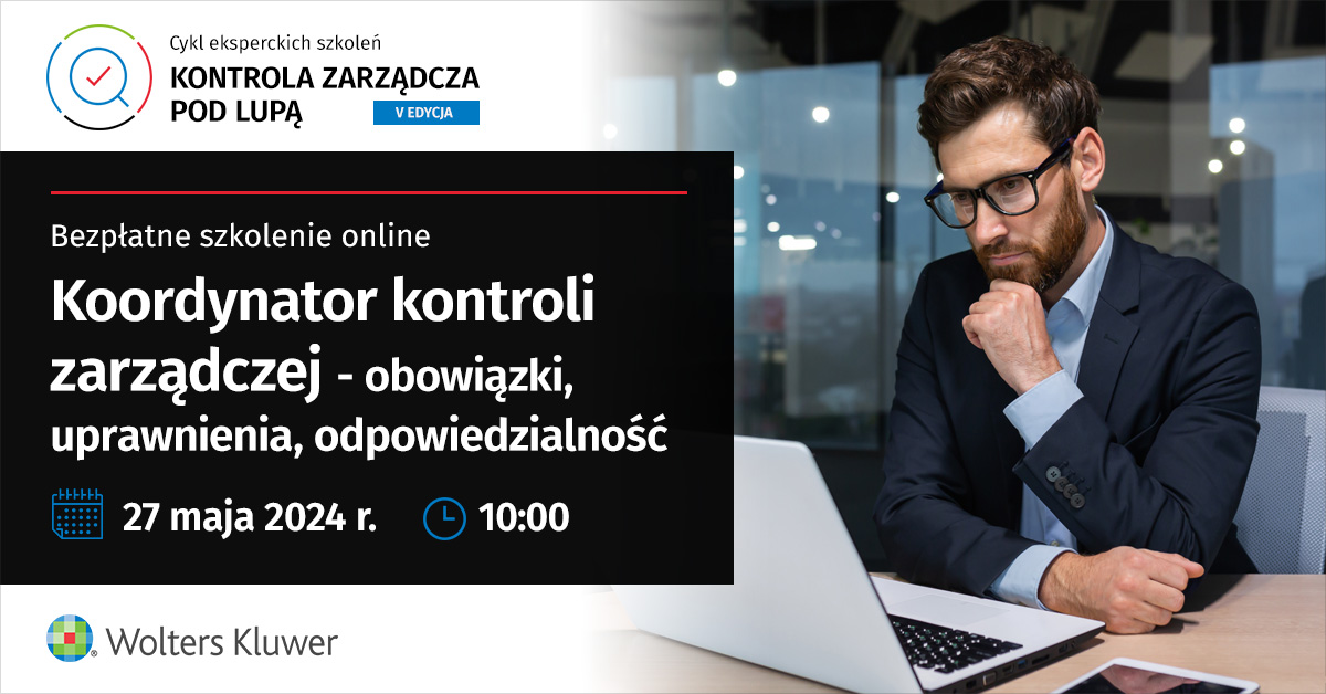 Koordynator kontroli zarządczej - obowiązki, uprawnienia, odpowiedzialność - bezpłatne szkolenie, 27 maja 2024 r.